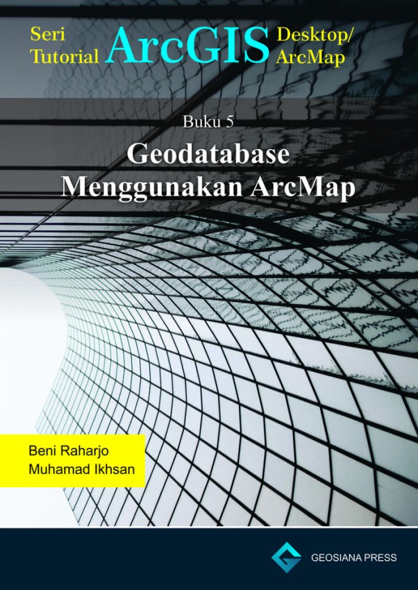 Buku 5 Geosiana Press-Geodatabase Menggunakan ArcMap